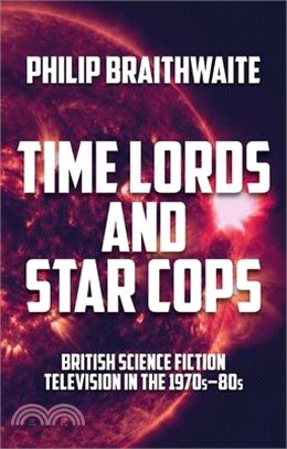 Time Lords and Star Cops: British Science Fiction Television in the 1970s-80s