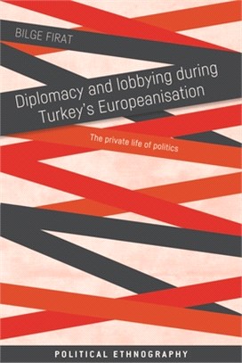 Diplomacy and Lobbying During Turkey's Europeanisation: The Private Life of Politics