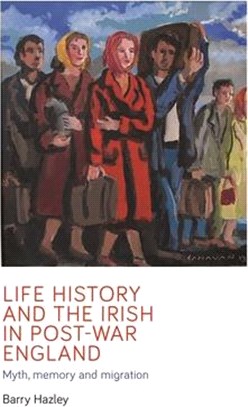 Life History and the Irish Migrant Experience in Post-War England: Myth, Memory and Emotional Adaption