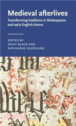 Medieval Afterlives：Transforming Traditions in Shakespeare and Early English Drama