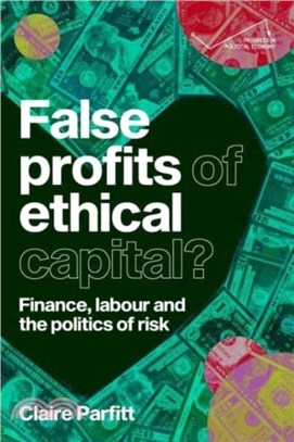 False Profits of Ethical Capital：Finance, Labour and the Politics of Risk