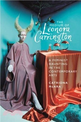 The Medium of Leonora Carrington：A Feminist Haunting in the Contemporary Arts