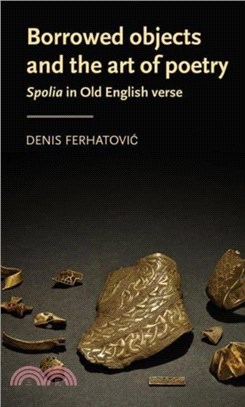 Borrowed Objects and the Art of Poetry：Spolia in Old English Verse