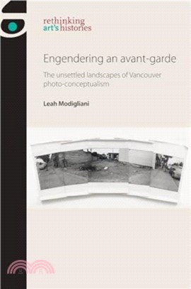 Engendering an Avant-Garde：The Unsettled Landscapes of Vancouver Photo-Conceptualism