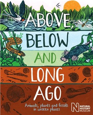 Above, Below and Long Ago：Animals, plants and fossils in unseen places