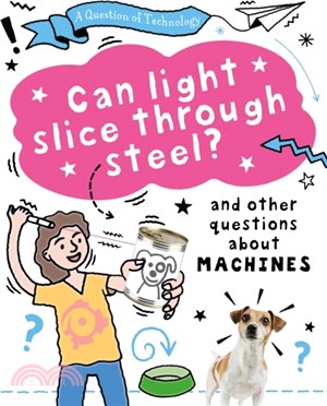A Question of Technology: Can Light Slice Through Steel?：And other questions about machines