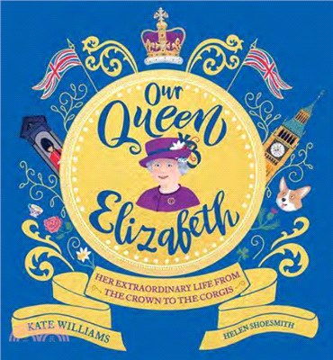 Our Queen Elizabeth：Her Extraordinary Life from the Crown to the Corgis