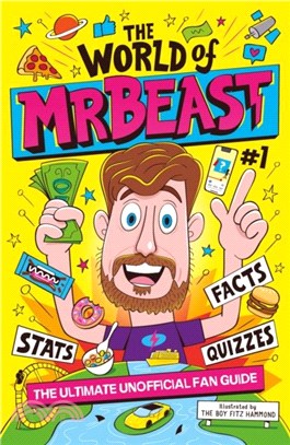 The World of MrBeast：The Ultimate Unofficial Fan Guide Packed with Facts, Stats and Quizzes