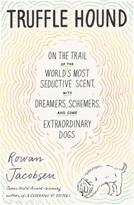 Truffle Hound：On the Trail of the World's Most Seductive Scent, with Dreamers, Schemers, and Some Extraordinary Dogs