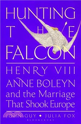 Hunting the Falcon：Henry VIII, Anne Boleyn and the Marriage That Shook Europe