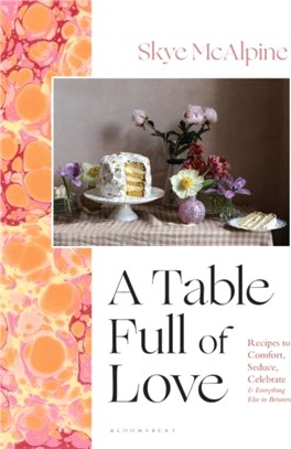 A Table Full of Love：Recipes to Comfort, Seduce, Celebrate & Everything Else in Between