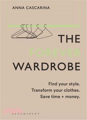 The Forever Wardrobe: Find Your Style. Transform Your Clothes. Save Time and Money.