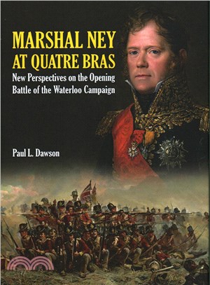 Marshal Ney at Quatre Bras ─ New Perspectives on the Opening Battle of the Waterloo Campaign