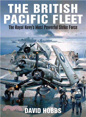 The British Pacific Fleet ─ The Royal Navy's Most Powerful Strike Force