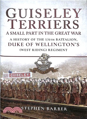 Guiseley Terriers ― A Small Part of a Great War: a History of the 1/6th Battalion, Duke of Wellington's West Riding Regiment