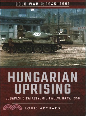 Hungarian Uprising ─ Budapest's Cataclysmic Twelve Days, 1956