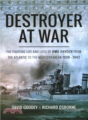 A Destroyer at War ─ The Fighting Life and Loss of HMS Havock from the Atlantic to the Med, 1939-1942