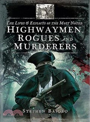 The Lives and Exploits of the Most Noted Highwaymen, Rogues and Murderers