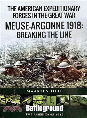 American Expeditionary Forces in the Great War ― Meuse Argonne 1918: Breaking the Line