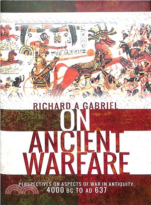 On Ancient Warfare ― Perspectives on Aspects of War in Antiquity 4000 Bc to Ad 637