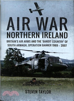 Air War Northern Ireland ― Britain's Air Arms and the 'bandit Country' of South Armagh, Operation Banner 1969 - 2007