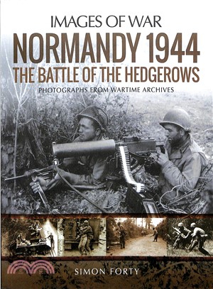 Normandy 1944 ― The Battle of the Hedgerows: Rare Photographs from Wartime Archives