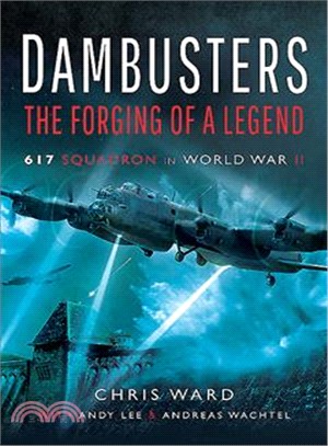 Dambusters ― The Forging of a Legend: 617 Squadron in World War II