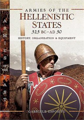 Armies of the Hellenistic States 323 Bc - Ad 30 ― History, Organization and Equipment