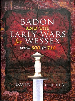 Badon and the Early Wars for Wessex, Circa 500 to 710