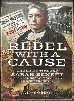 Rebel With a Cause ― The Life and Times of Sarah Benett, 1850-1924, Social Reformer and Suffragette