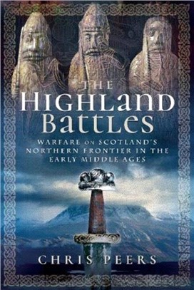 The Highland Battles：Warfare on Scotland's Northern Frontier in the Early Middle Ages