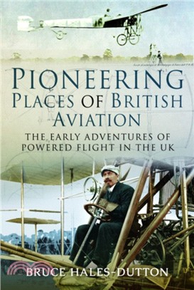 Pioneering Places of British Aviation：The Early Adventures of Powered Flight in the UK