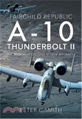 Fairchild Republic A-10 Thunderbolt II: The 'warthog' Ground Attack Aircraft