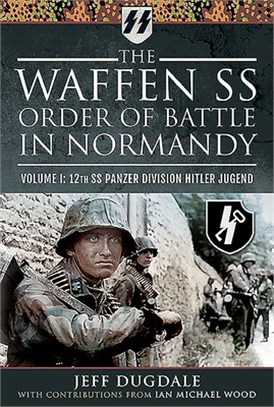 The Waffen SS Order of Battle in Normandy: Volume I: 12th SS Panzer Division Hitler Jugend