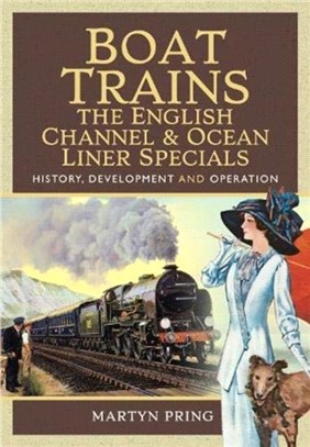 Boat Trains - The English Channel and Ocean Liner Specials：History, Development and Operation