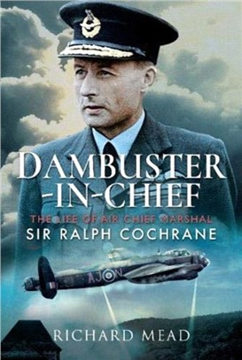 Dambuster-in-Chief：The Life of Air Chief Marshal Sir Ralph Cochrane