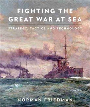 Fighting the Great War at Sea：Strategy, Tactics and Technology