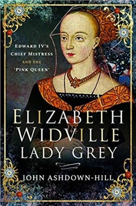 Elizabeth Widville, Lady Grey：Edward IV's Chief Mistress and the 'Pink Queen'