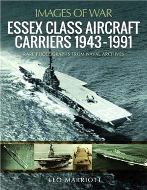 Essex Class Aircraft Carriers, 1943-1991：Rare Photographs from Naval Archives