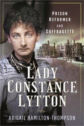 Lady Constance Lytton: Prison Reformer and Suffragette