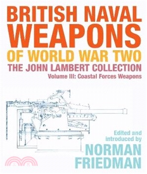 British Naval Weapons of World War Two：The John Lambert Collection, Volume III - Coastal Forces Weapons