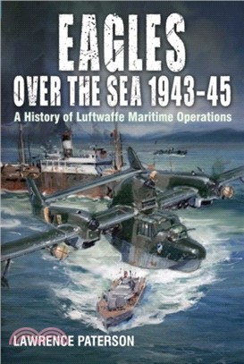 Eagles over the Sea, 1943-45：A History of Luftwaffe Maritime Operations