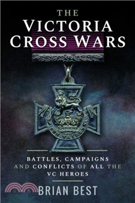 The Victoria Cross Wars：Battles, Campaigns and Conflicts of All the VC Heroes