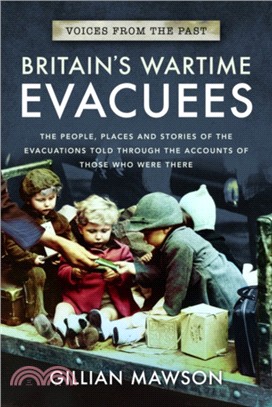 Britain's Wartime Evacuees：The People, Places and Stories of the Evacuations Told Through the Accounts of Those Who Were There
