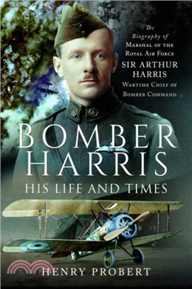 Bomber Harris: His Life and Times：The Biography of Marshal of the Royal Air Force Sir Arthur Harris, Wartime Chief of Bomber Command