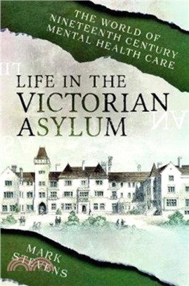 Life in the Victorian Asylum：The World of Nineteenth Century Mental Health Care