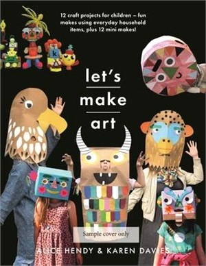 Let's Make Art: 12 Craft Projects for Children: Fun Makes Using Everyday Household Items, Plus 12 Mini Makes!