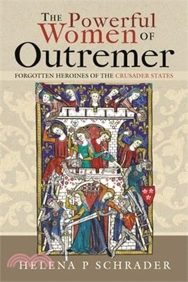 The Powerful Women of Outremer: Forgotten Heroines of the Crusader States