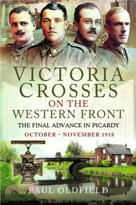 Victoria Crosses on the Western Front ??The Final Advance in Picardy：October ??November 1918