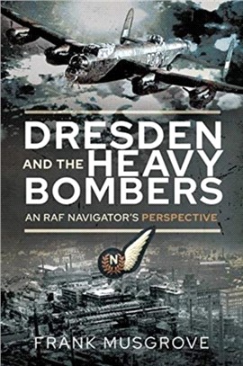 Dresden and the Heavy Bombers：An RAF Navigator's Perspective